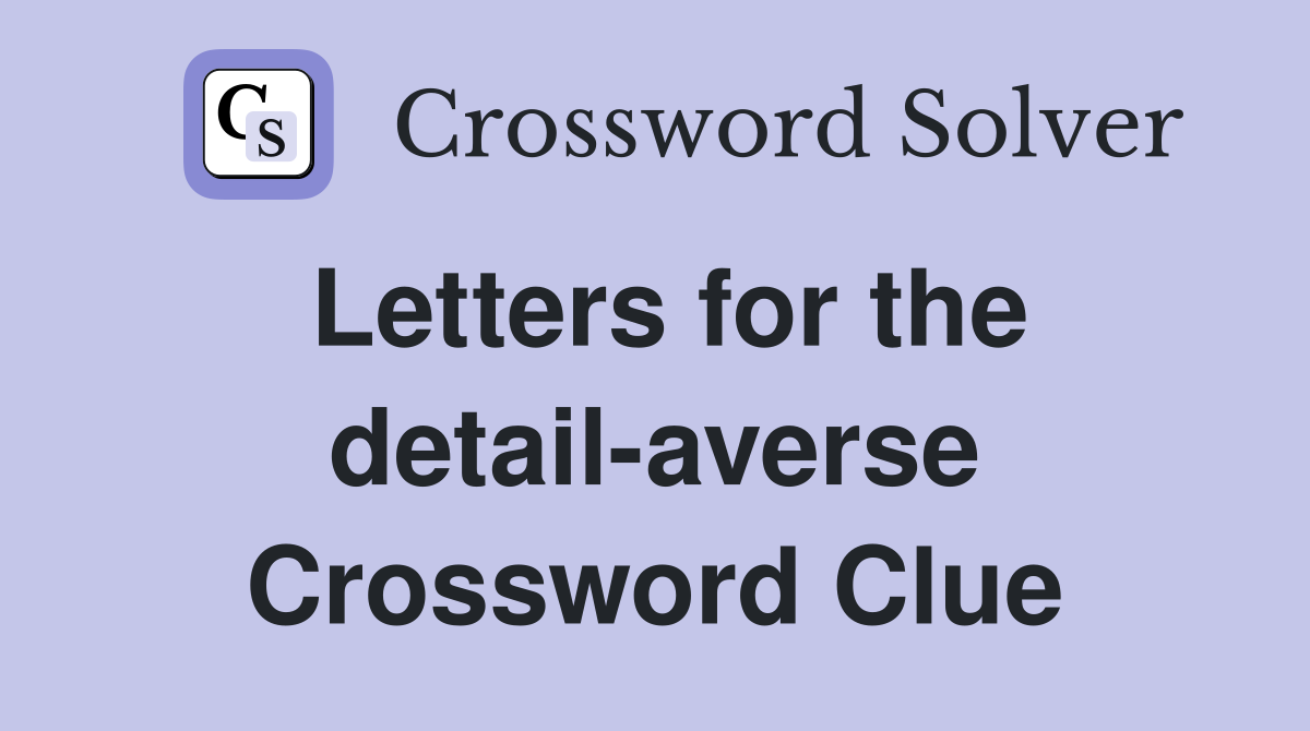 Letters for the detail-averse Crossword Clue