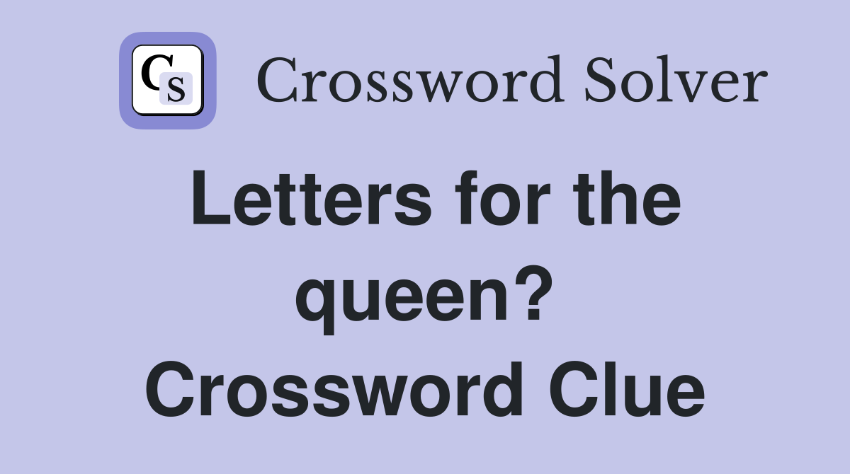 Letters for the queen? Crossword Clue
