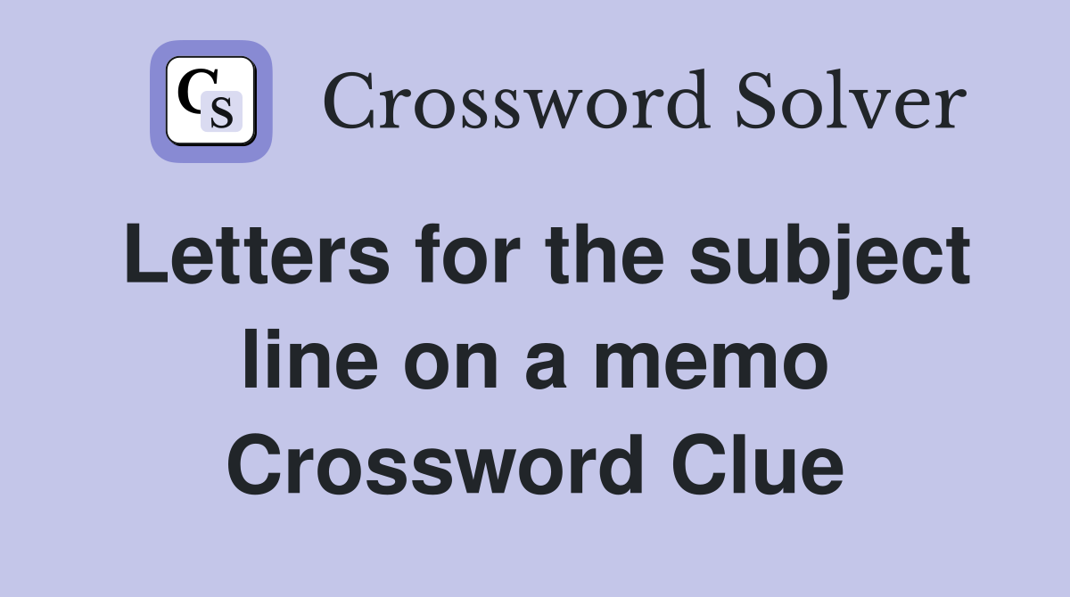 Letters for the subject line on a memo Crossword Clue