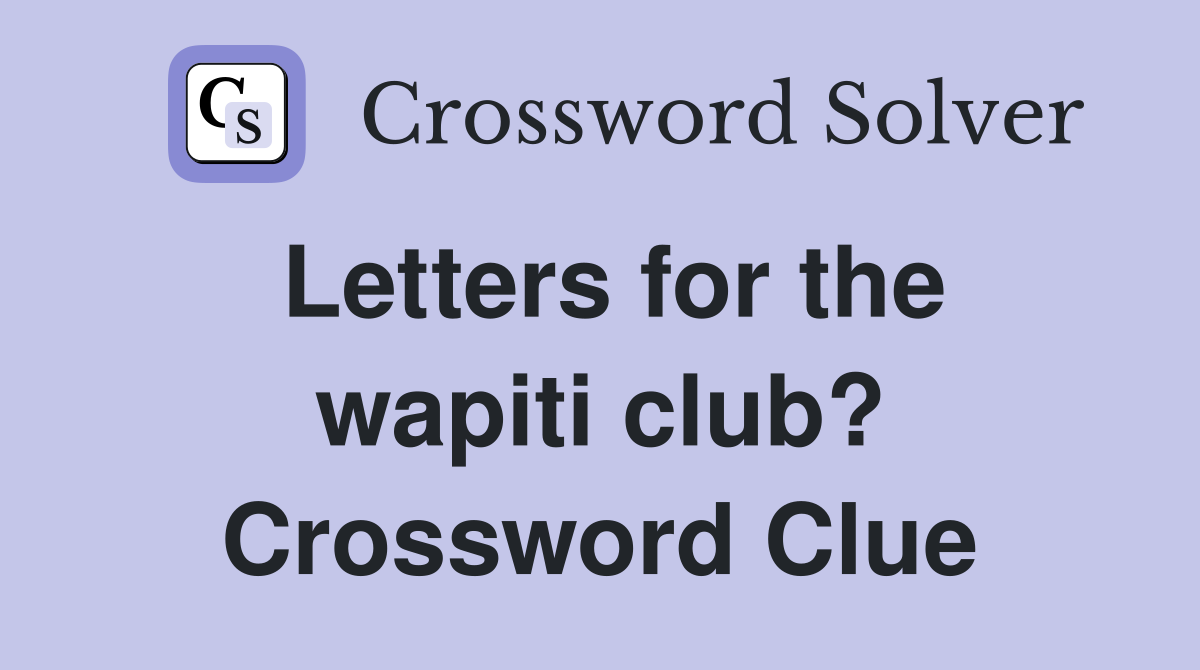 Letters for the wapiti club? Crossword Clue