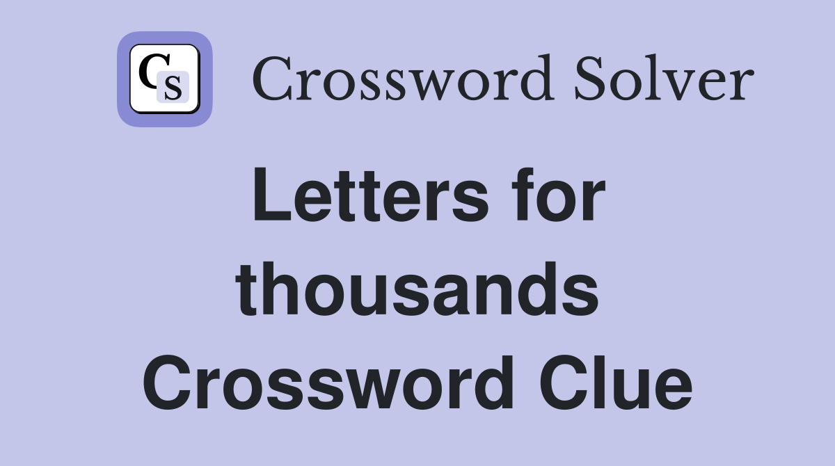 Letters for thousands Crossword Clue