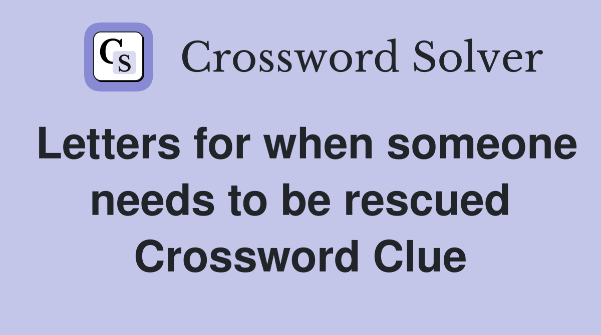 Letters for when someone needs to be rescued Crossword Clue