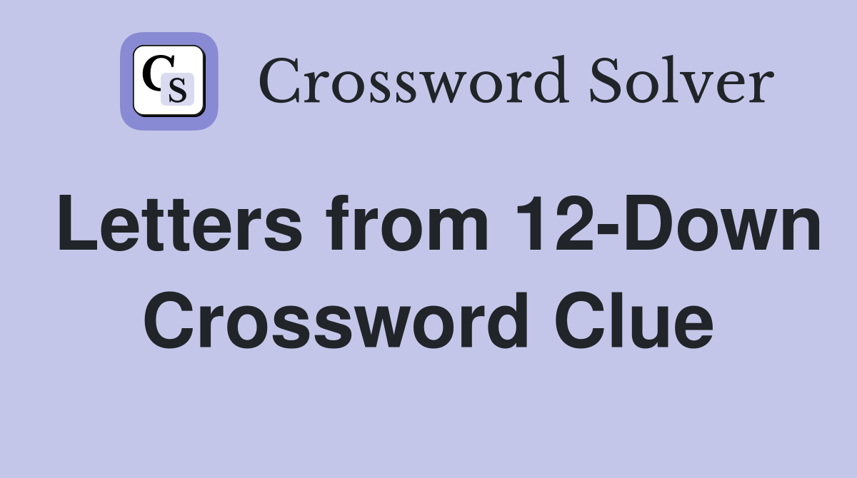 Letters from 12-Down Crossword Clue