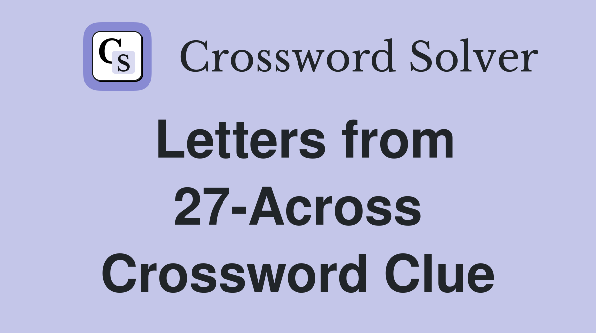 Letters from 27-Across Crossword Clue