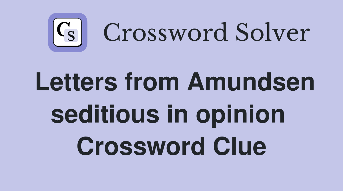 Letters from Amundsen seditious in opinion  Crossword Clue