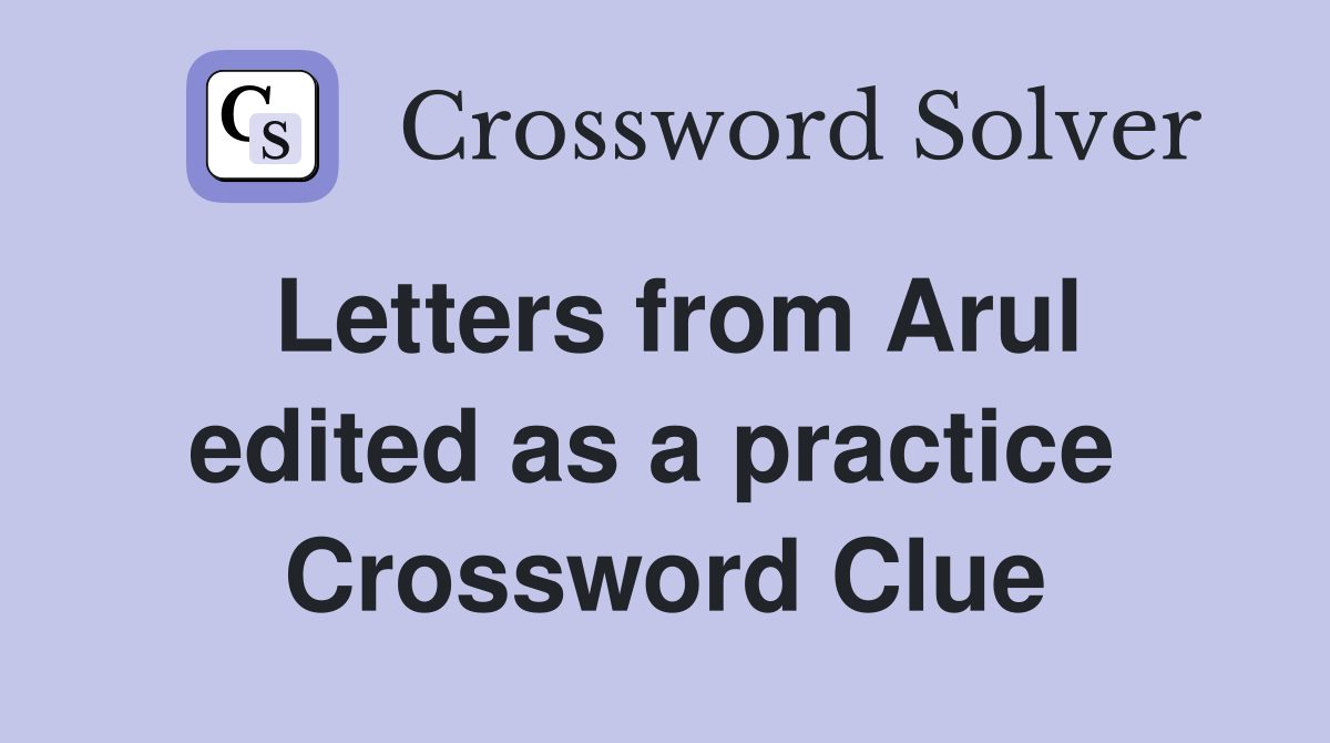 Letters from Arul edited as a practice  Crossword Clue