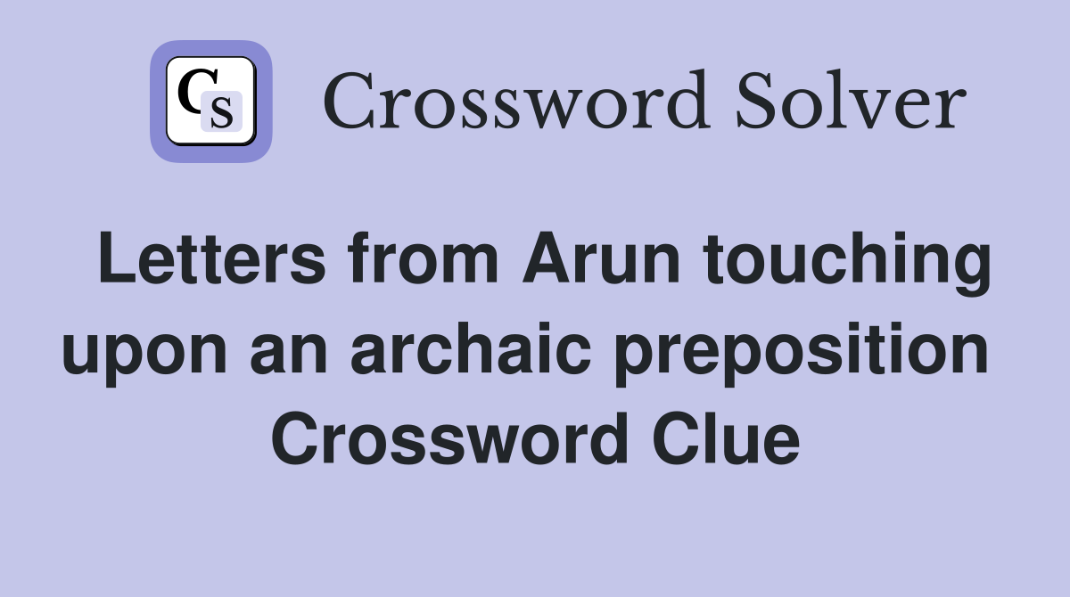 Letters from Arun touching upon an archaic preposition  Crossword Clue