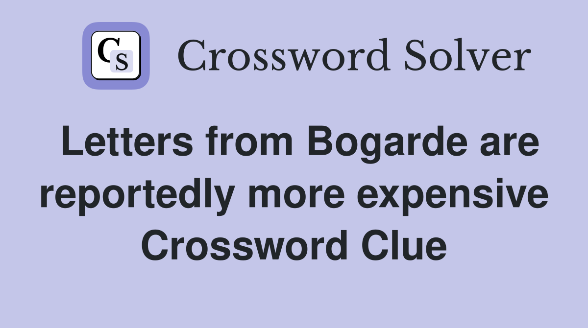 Letters from Bogarde are reportedly more expensive Crossword Clue
