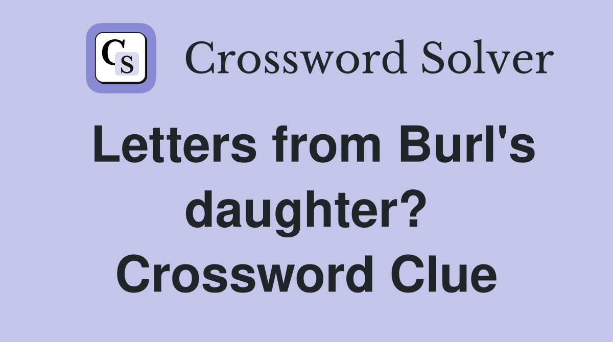 Letters from Burl's daughter? Crossword Clue