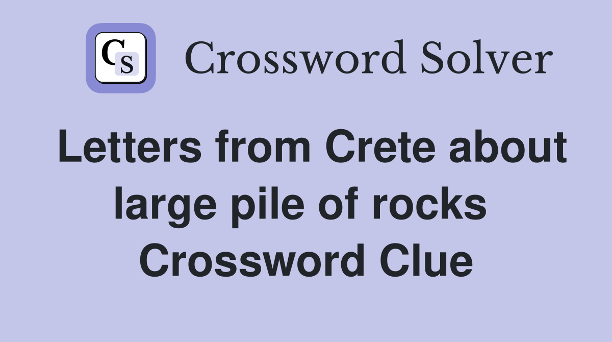 Letters from Crete about large pile of rocks  Crossword Clue