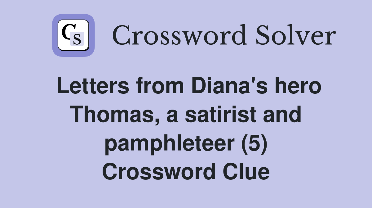 Letters from Diana's hero Thomas, a satirist and pamphleteer (5) Crossword Clue