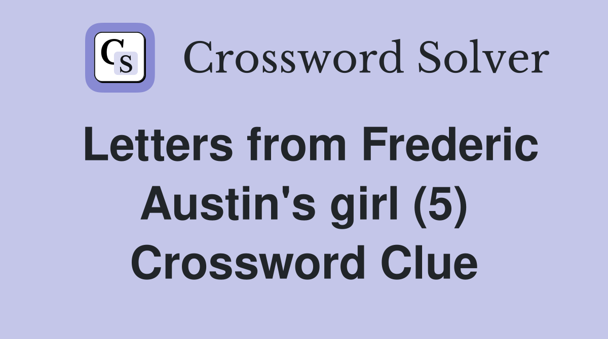 Letters from Frederic Austin's girl (5) Crossword Clue