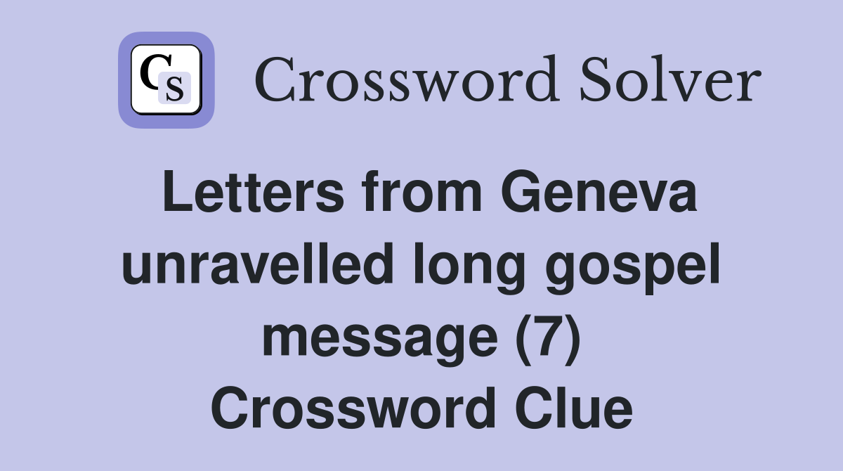 Letters from Geneva unravelled long gospel message (7) Crossword Clue