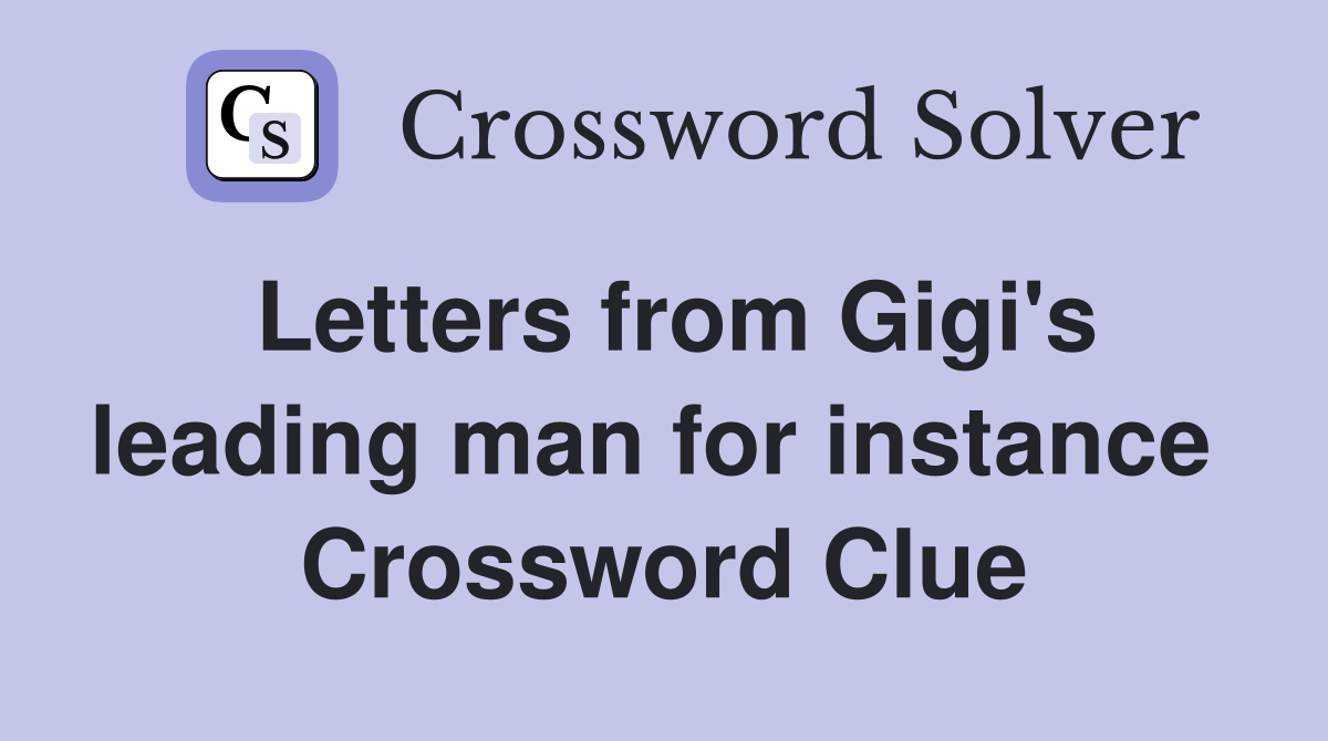 Letters from Gigi's leading man for instance  Crossword Clue
