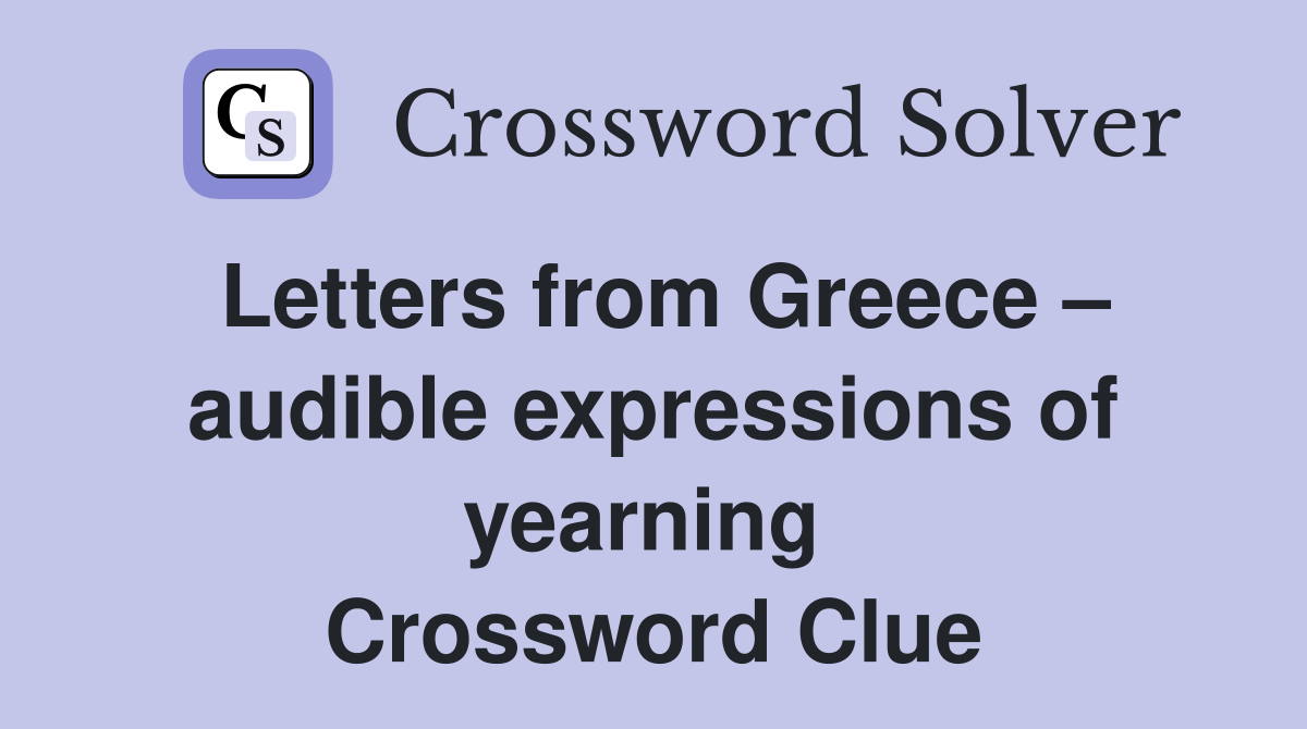 Letters from Greece – audible expressions of yearning  Crossword Clue