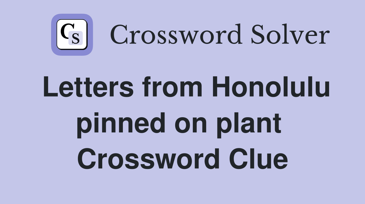 Letters from Honolulu pinned on plant  Crossword Clue