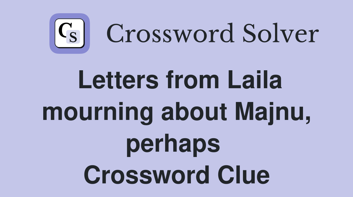 Letters from Laila mourning about Majnu, perhaps  Crossword Clue