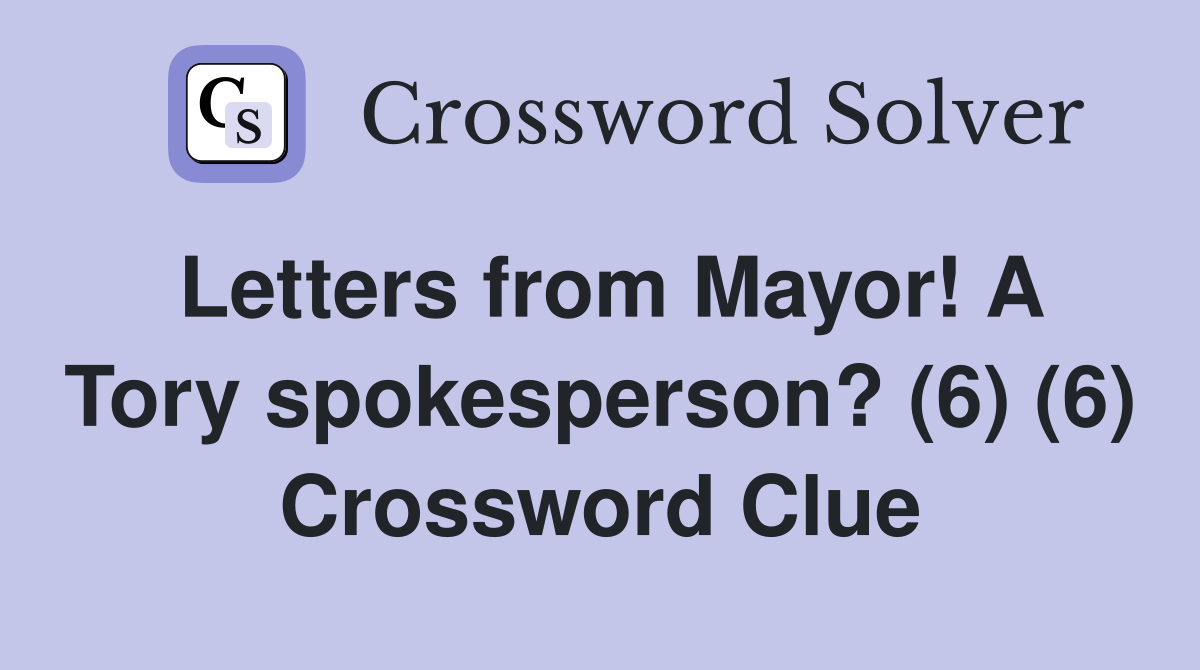 Letters from Mayor! A Tory spokesperson? (6) (6) Crossword Clue