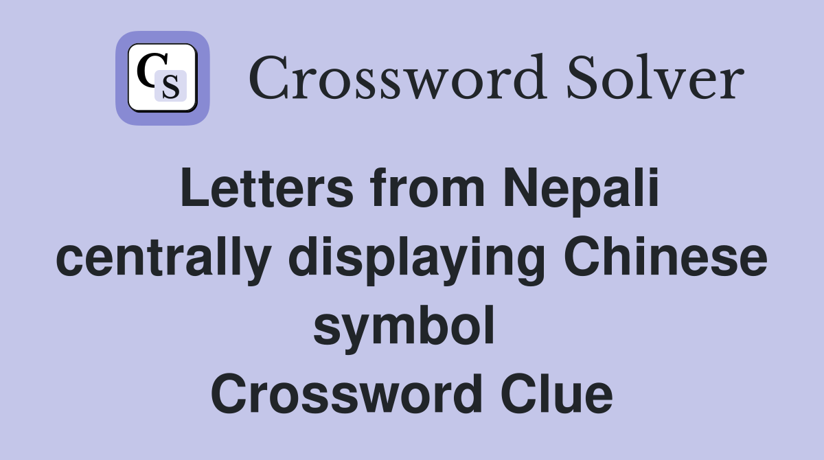 Letters from Nepali centrally displaying Chinese symbol  Crossword Clue