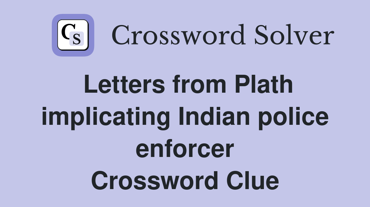 Letters from Plath implicating Indian police enforcer Crossword Clue