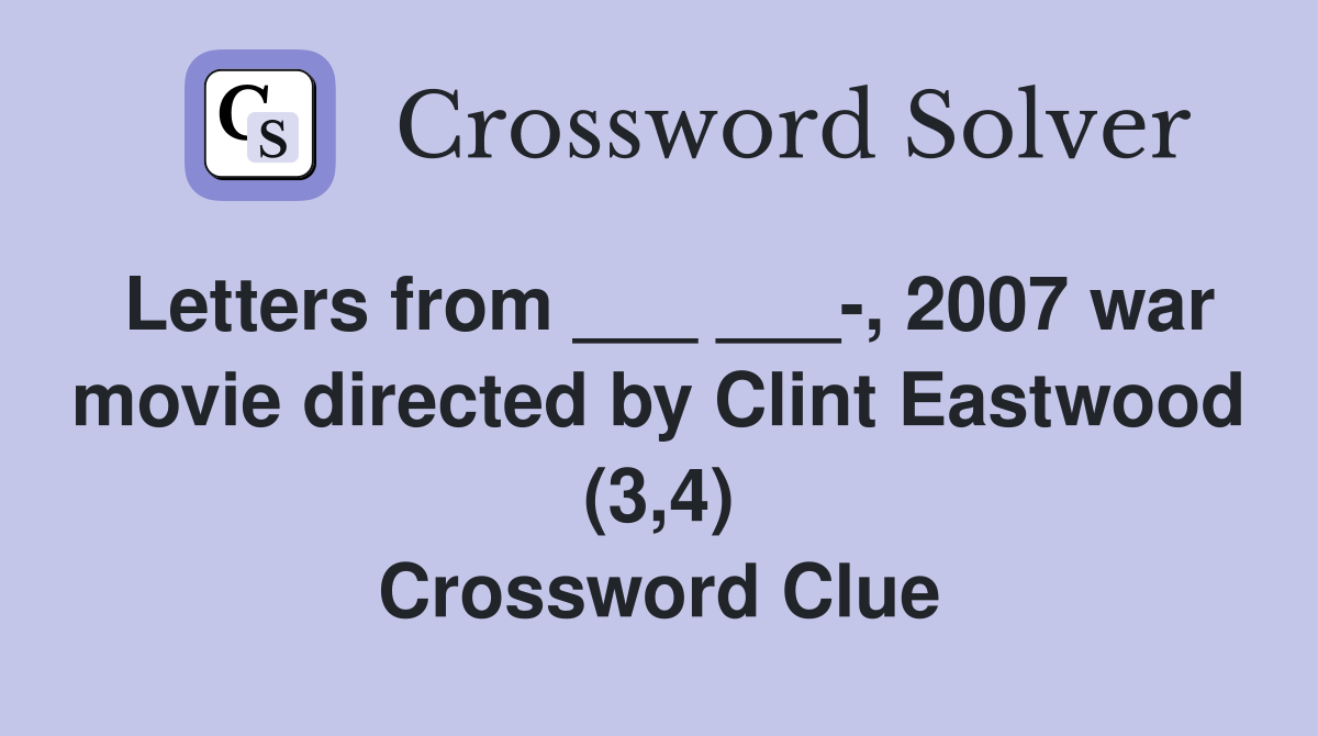Letters from ___ ___-, 2007 war movie directed by Clint Eastwood (3,4) Crossword Clue