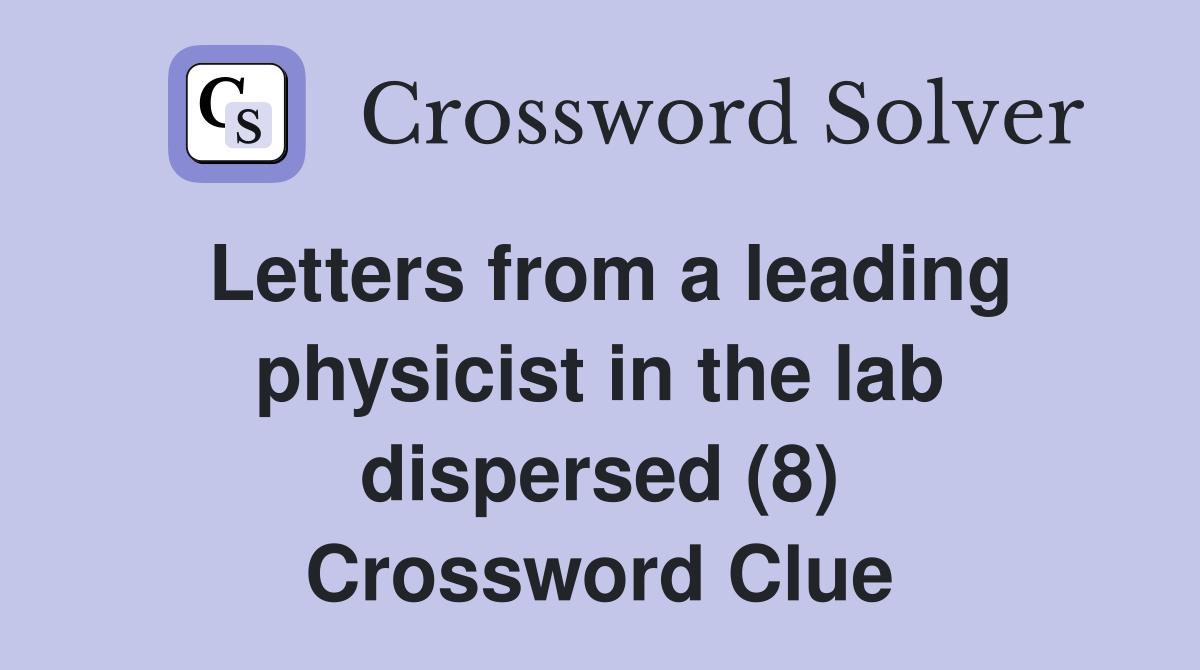 Letters from a leading physicist in the lab dispersed (8) Crossword Clue