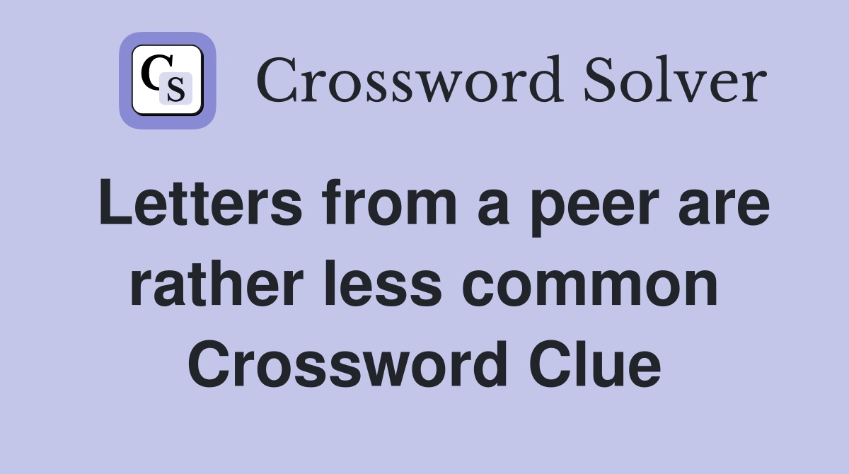 Letters from a peer are rather less common Crossword Clue