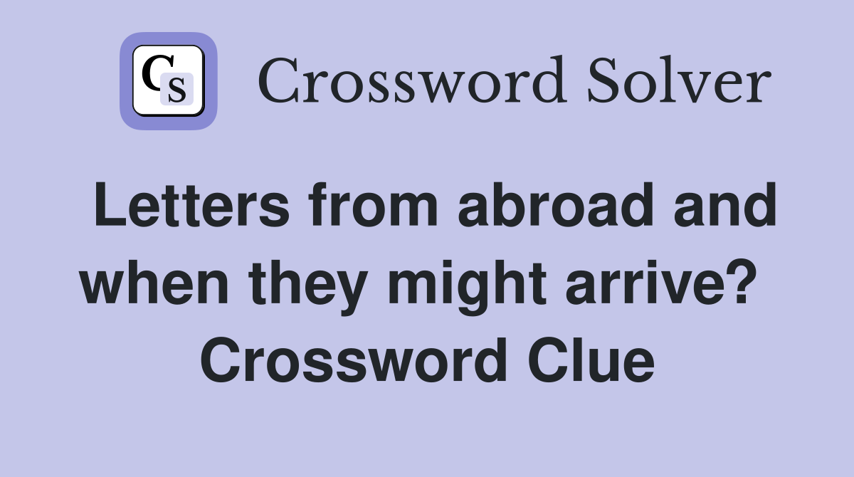Letters from abroad and when they might arrive?  Crossword Clue