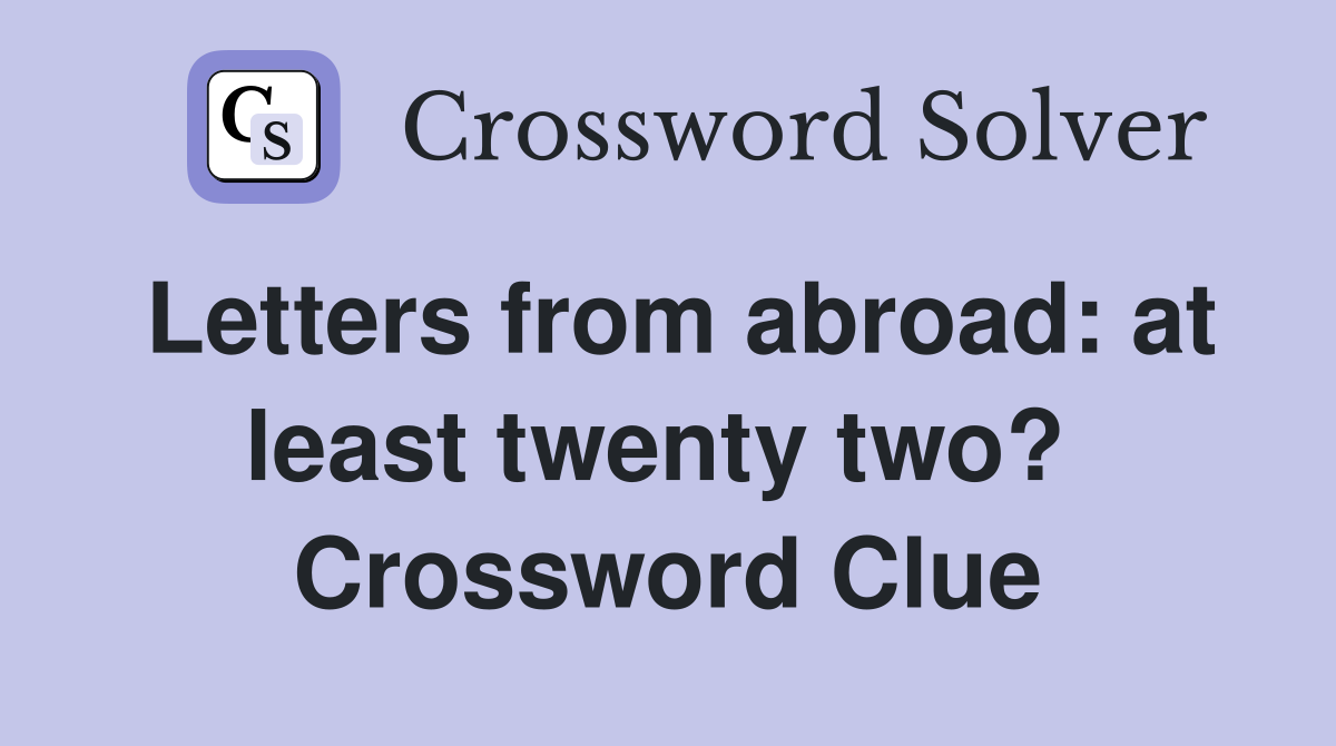 Letters from abroad: at least twenty two?  Crossword Clue