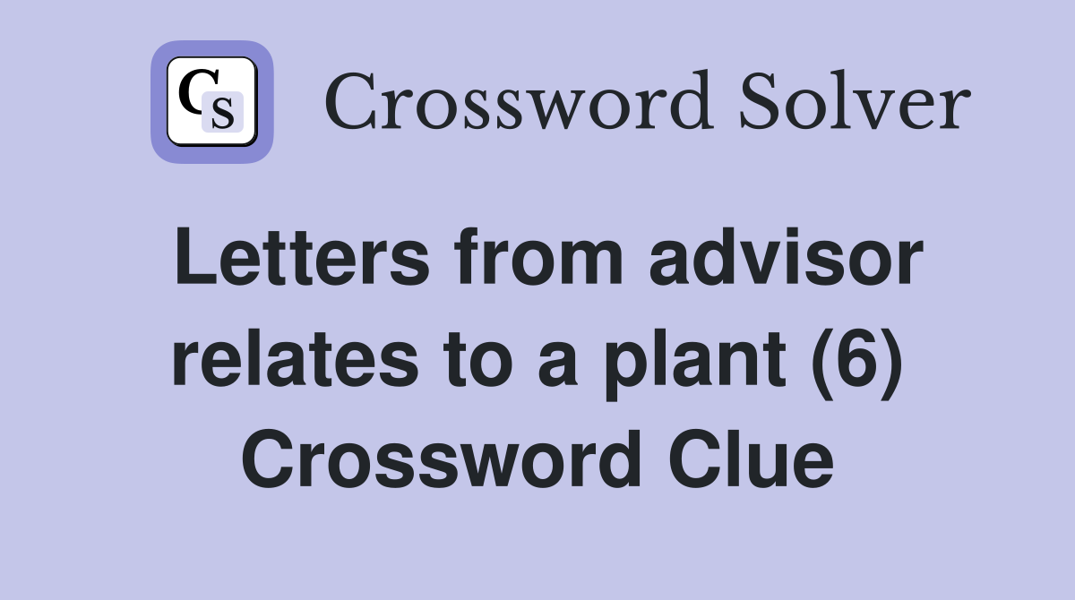 Letters from advisor relates to a plant (6) Crossword Clue