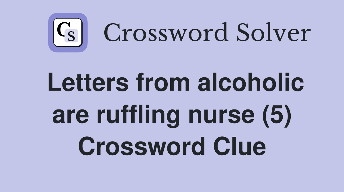 Letters from alcoholic are ruffling nurse (5) Crossword Clue