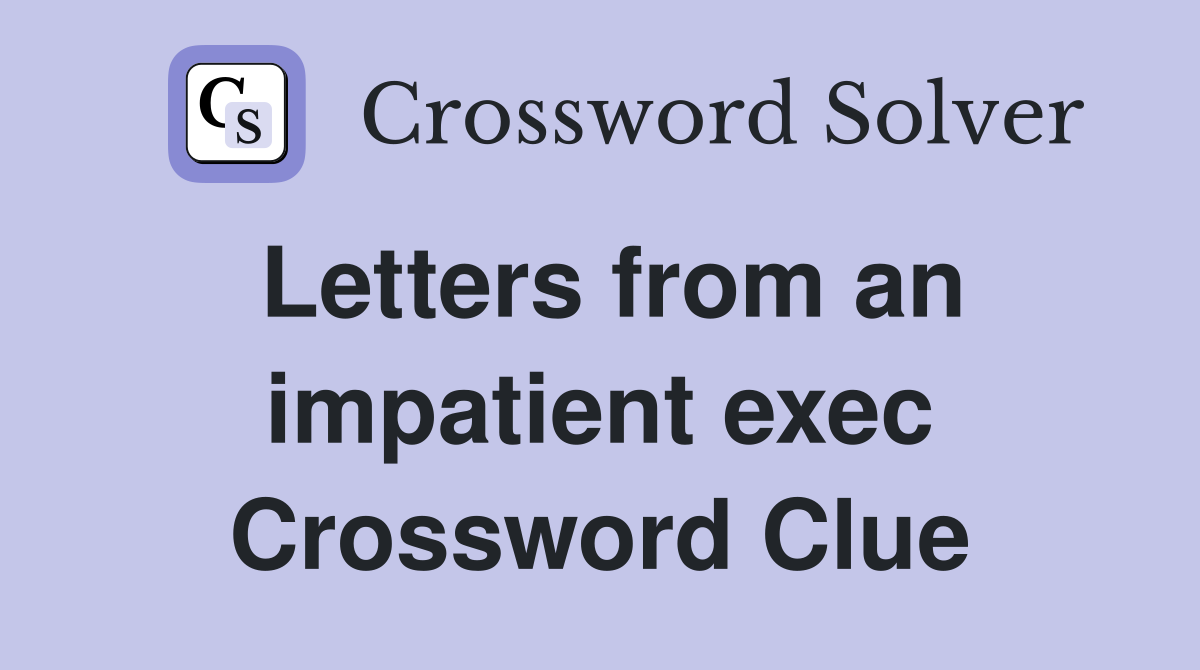 Letters from an impatient exec Crossword Clue