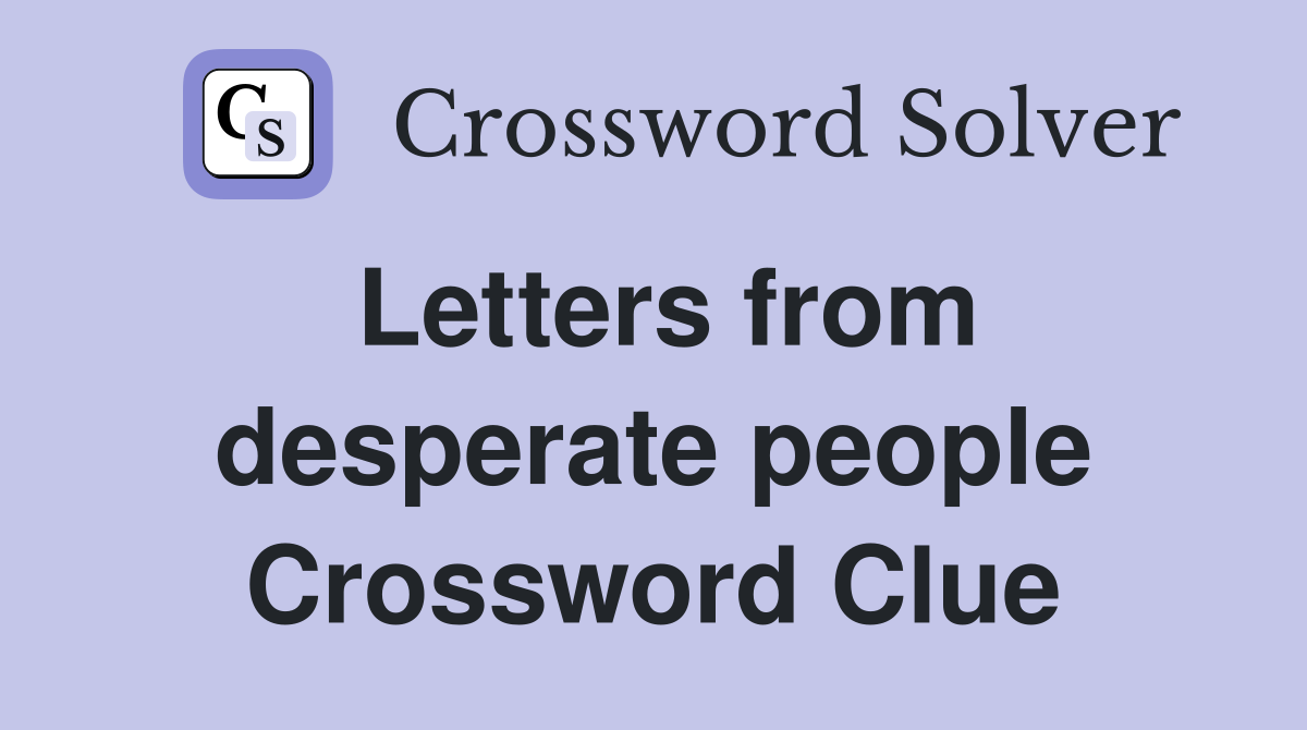 Letters from desperate people Crossword Clue