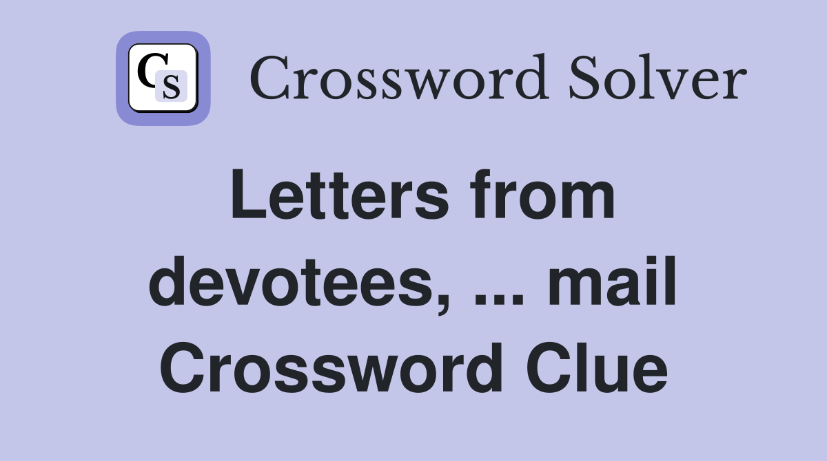 Letters from devotees, ... mail Crossword Clue