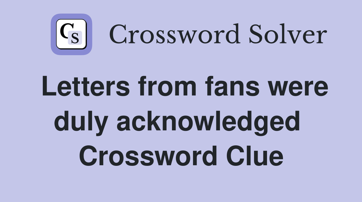 Letters from fans were duly acknowledged  Crossword Clue