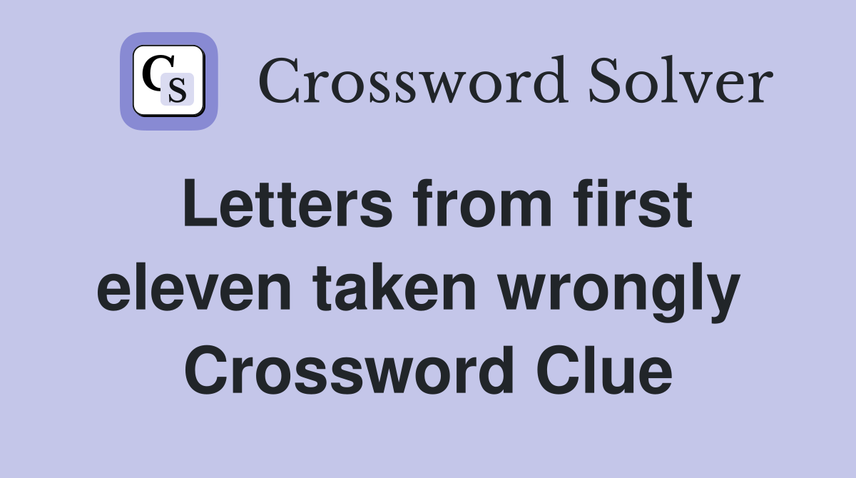 Letters from first eleven taken wrongly  Crossword Clue
