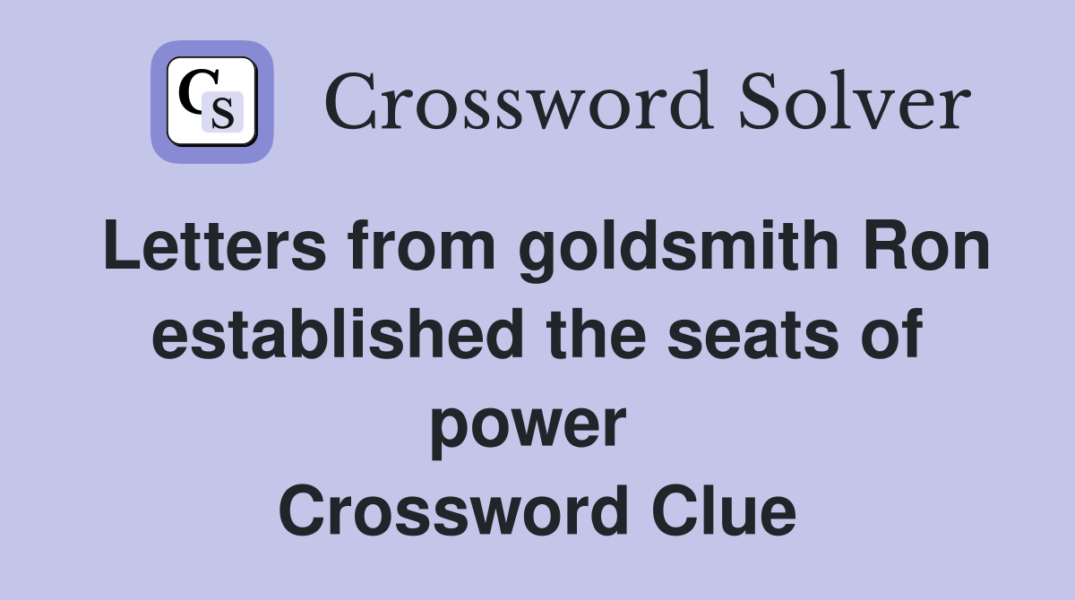 Letters from goldsmith Ron established the seats of power  Crossword Clue