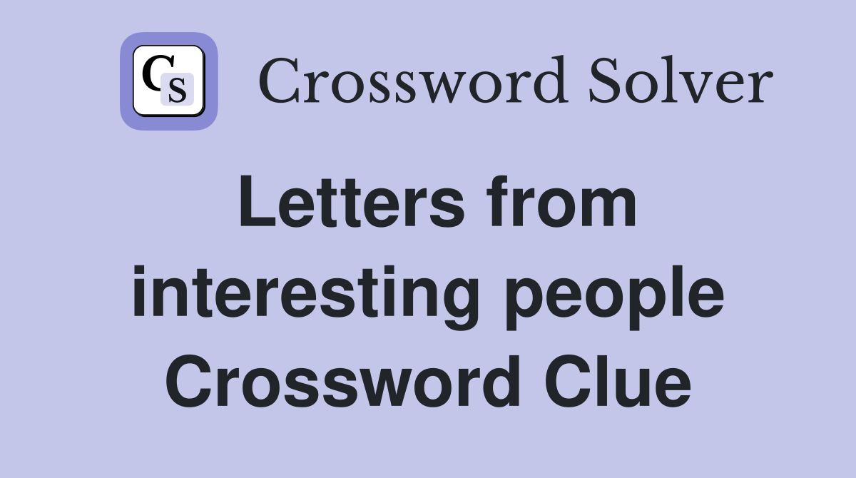 Letters from interesting people Crossword Clue