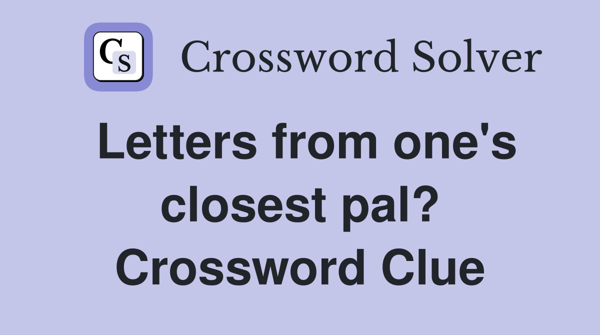 Letters from one's closest pal? Crossword Clue