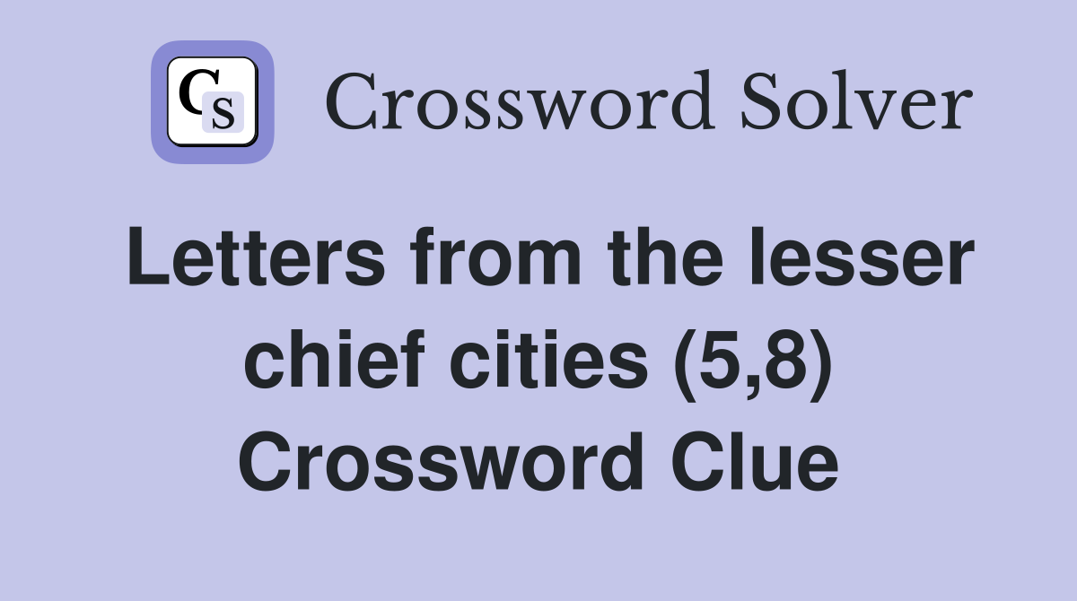 Letters from the lesser chief cities (5,8) Crossword Clue