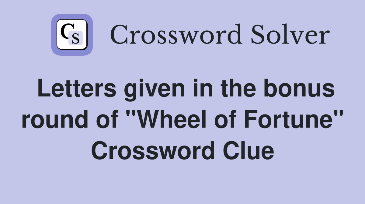Letters given in the bonus round of "Wheel of Fortune" Crossword Clue