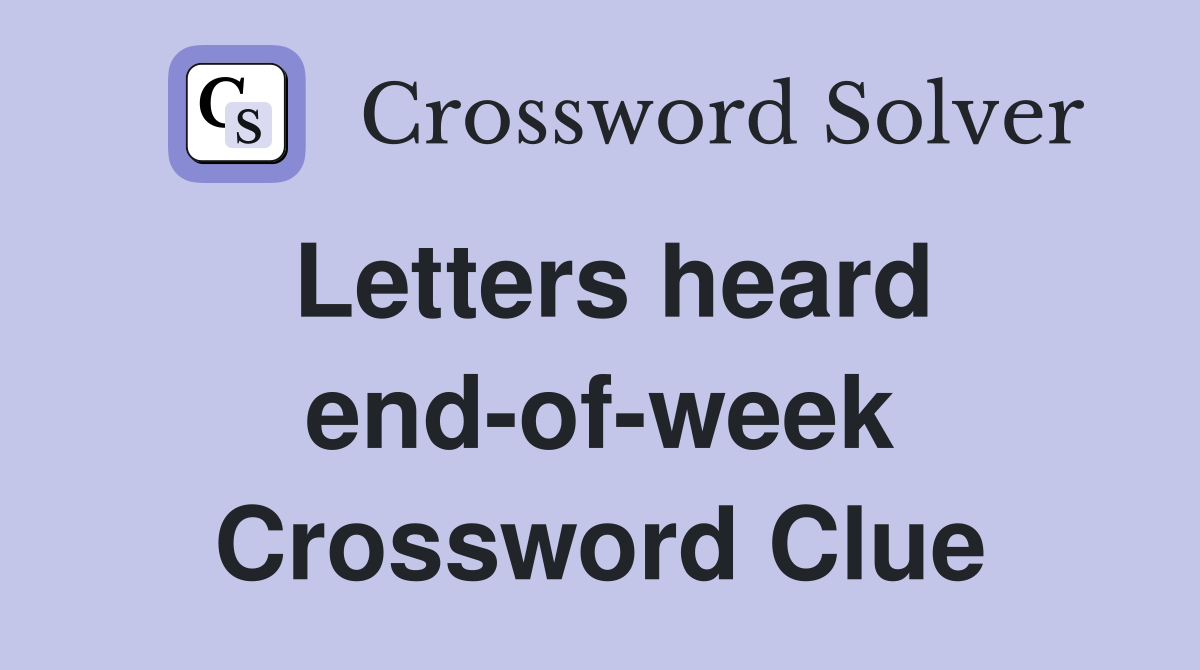 Letters heard end-of-week Crossword Clue