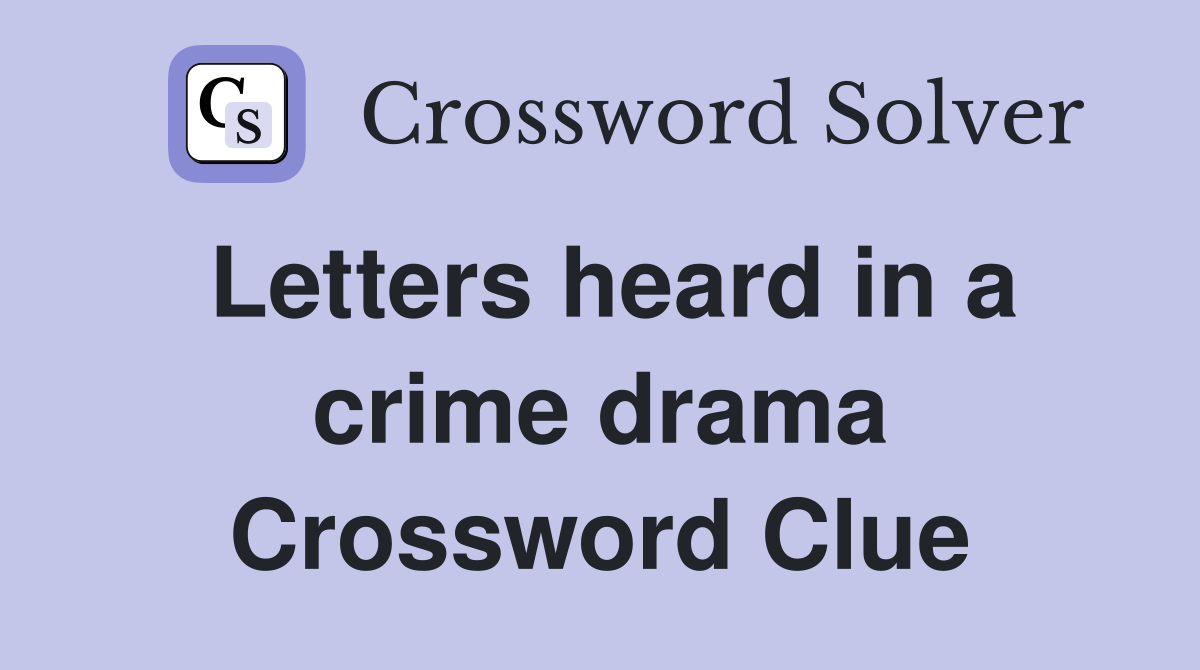 Letters heard in a crime drama Crossword Clue
