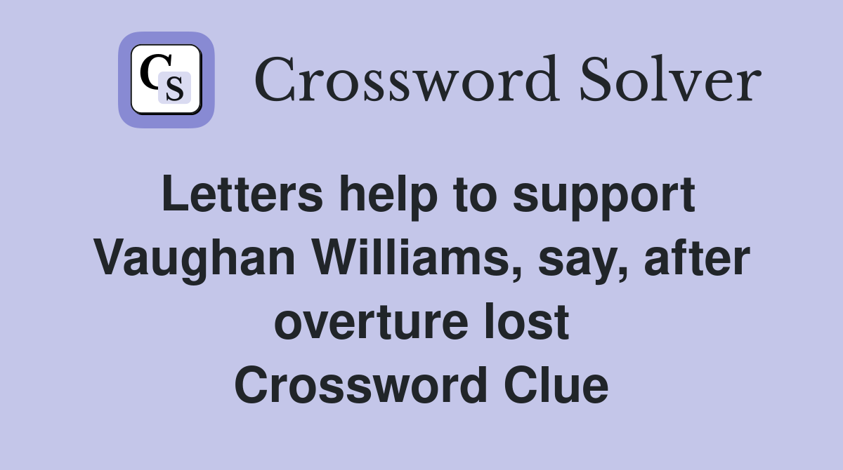 Letters help to support Vaughan Williams, say, after overture lost Crossword Clue