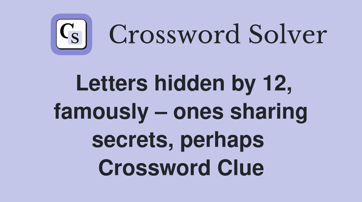 Letters hidden by 12, famously – ones sharing secrets, perhaps  Crossword Clue