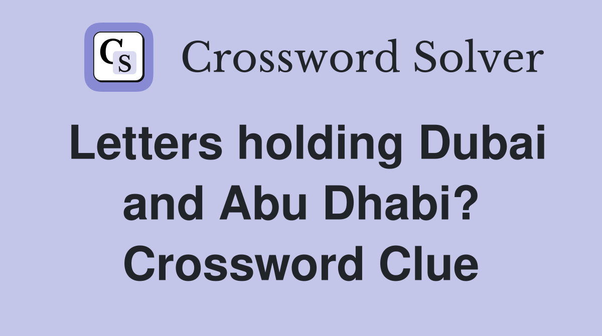 Letters holding Dubai and Abu Dhabi? Crossword Clue