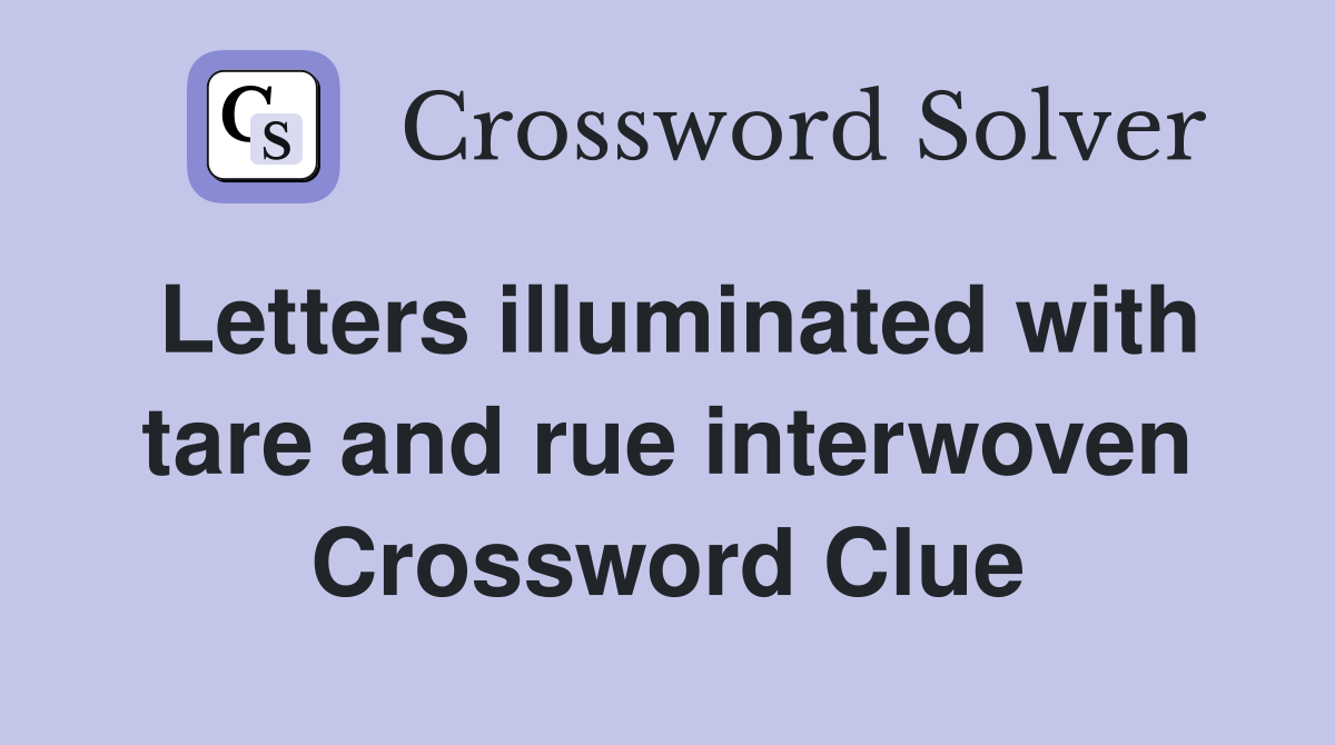 Letters illuminated with tare and rue interwoven Crossword Clue