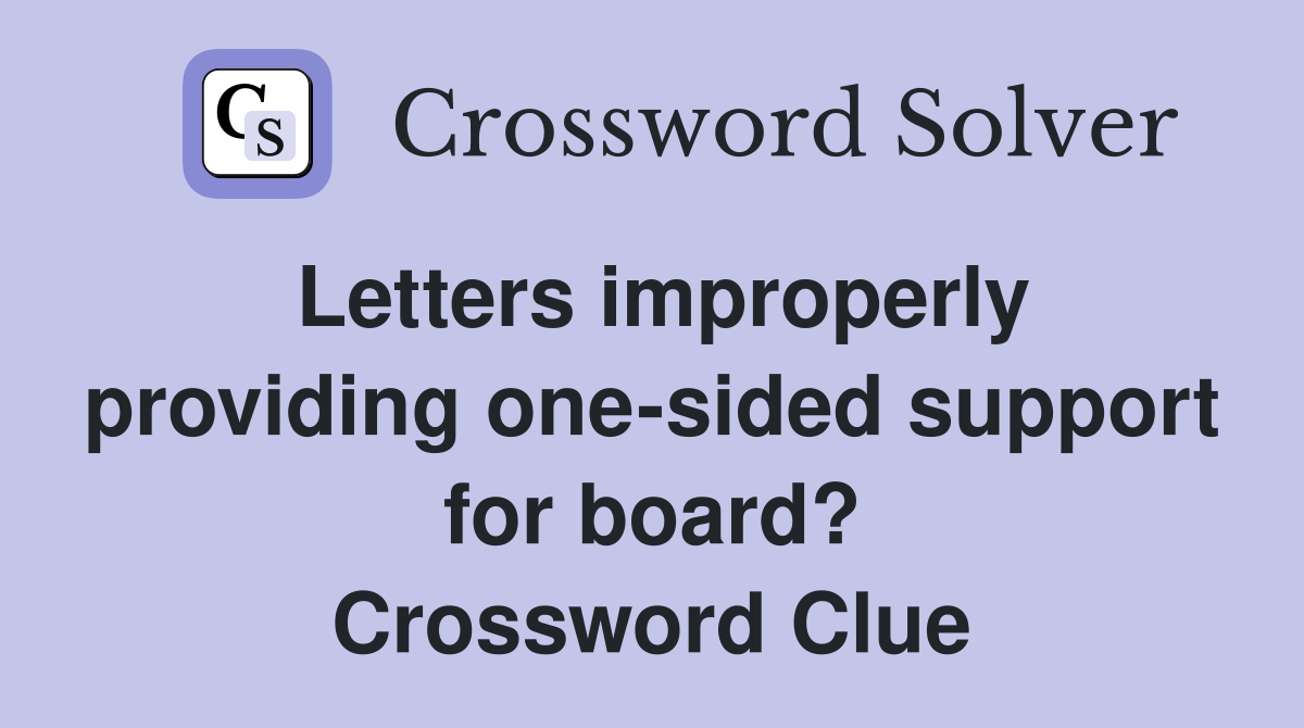 Letters improperly providing one-sided support for board? Crossword Clue