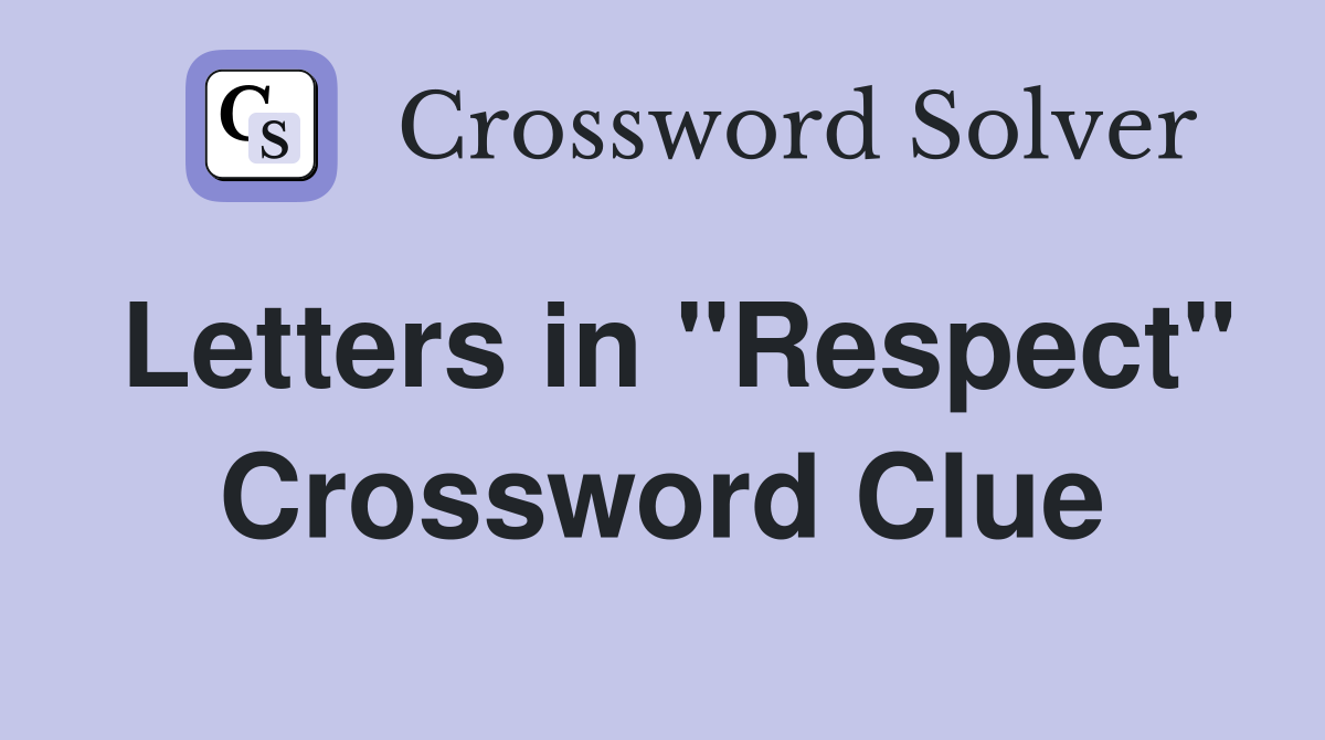 Letters in "Respect" Crossword Clue