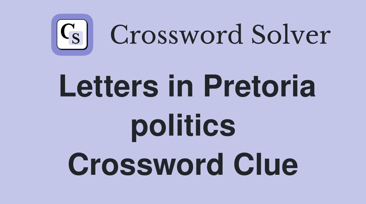 Letters in Pretoria politics Crossword Clue